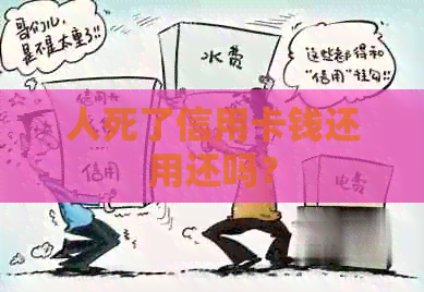 人死了信用卡钱还用还吗？