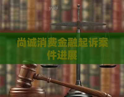 尚诚消费金融起诉案件进展