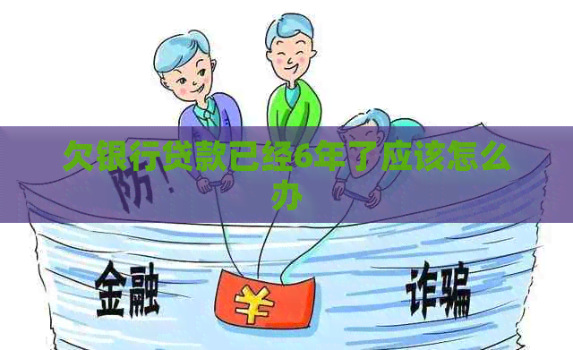 欠银行贷款已经6年了应该怎么办