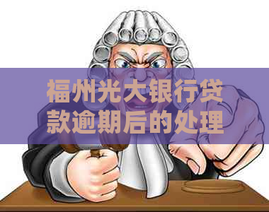 福州光大银行贷款逾期后的处理方法