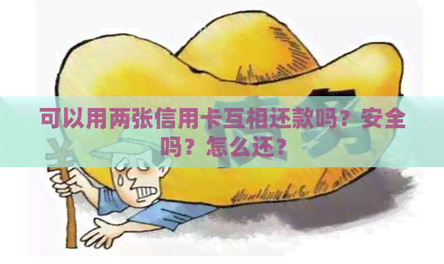 可以用两张信用卡互相还款吗？安全吗？怎么还？
