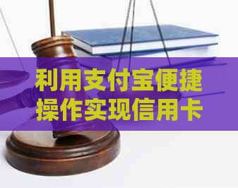 利用支付宝便捷操作实现信用卡还款，让您省时省力
