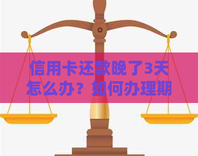 信用卡还款晚了3天怎么办？如何办理期还款和分期还款？