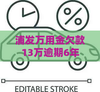 浦发万用金欠款13万逾期6年
