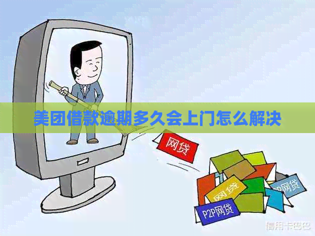 美团借款逾期多久会上门怎么解决