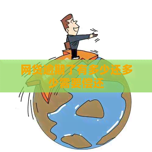 网贷逾期了有多少还多少需要偿还