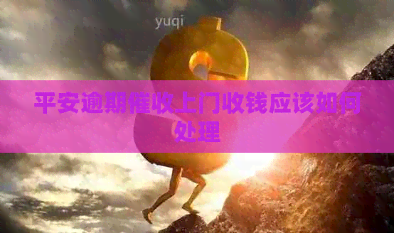 平安逾期上门收钱应该如何处理