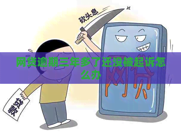 网贷逾期三年多了还没被起诉怎么办