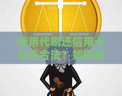 使用代刷还信用卡是否合法？如何避免违法风险？