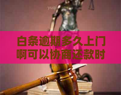 白条逾期多久上门啊可以协商还款时间