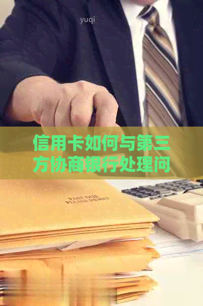 信用卡如何与第三方协商银行处理问题
