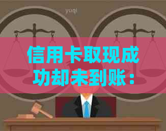 信用卡取现成功却未到账：处理流程、原因分析与解决办法