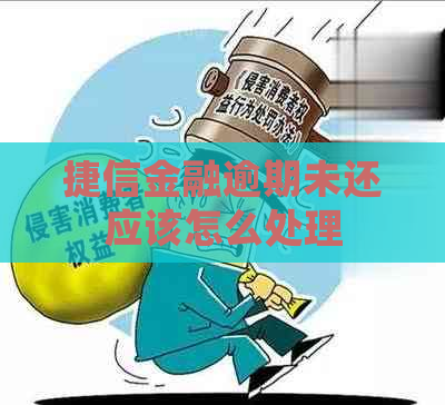 捷信金融逾期未还应该怎么处理
