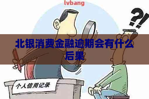 北银消费金融逾期会有什么后果