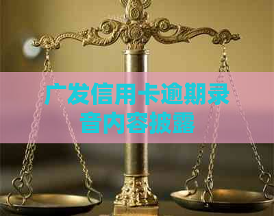 广发信用卡逾期录音内容披露