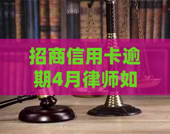 招商信用卡逾期4月律师如何处理