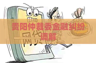 贵阳仲裁委金融纠纷调解