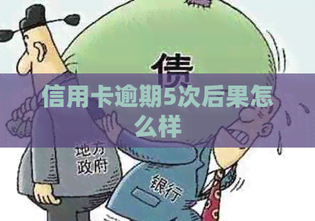 信用卡逾期5次后果怎么样