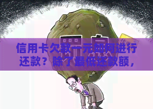 信用卡欠款一元如何进行还款？除了更低还款额，还有哪些还款方式可以选择？