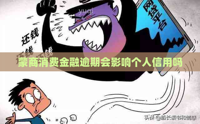 蒙商消费金融逾期会影响个人信用吗