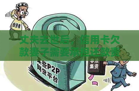 丈夫去世后，信用卡欠款妻子需要承担还款责任吗？
