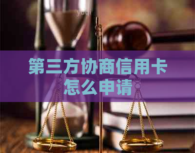 第三方协商信用卡怎么申请