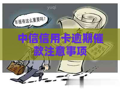 中信信用卡逾期催款注意事项 中信信用卡逾期催款注意事项
