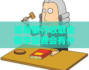 逾期银行收取全额手续费会有什么影响