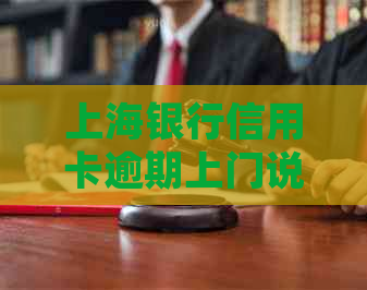 上海银行信用卡逾期上门说被起诉怎么办