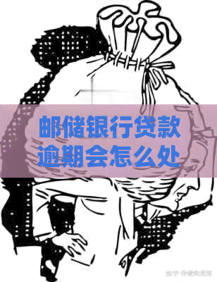 邮储银行贷款逾期会怎么处理及后果分析