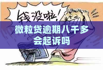 微粒贷逾期八千多会起诉吗