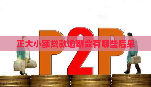 正大小额贷款逾期会有哪些后果 正大小额贷款逾期会有哪些后果