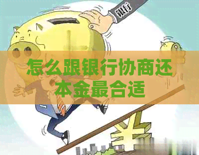 怎么跟银行协商还本金最合适 怎么跟银行协商还本金最合适