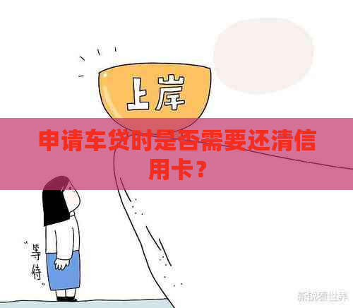申请车贷时是否需要还清信用卡？