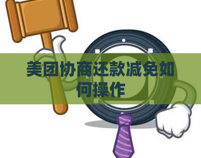 美团协商还款减免如何操作