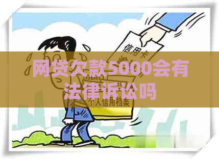 网贷欠款5000会有法律诉讼吗