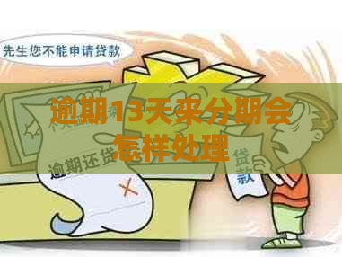 逾期13天来分期会怎样处理