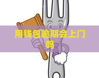 用钱包逾期会上门吗
