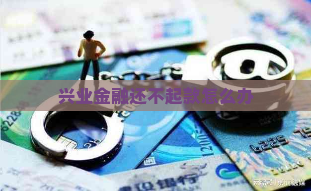 兴业金融还不起款怎么办