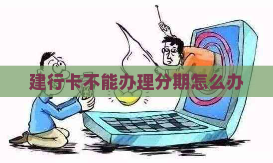 建行卡不能办理分期怎么办