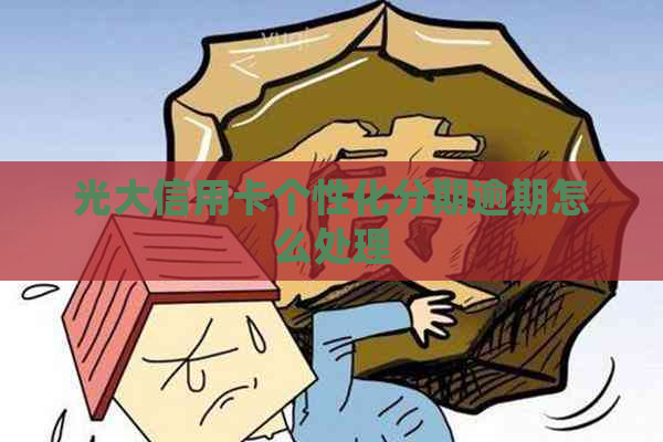光大信用卡个性化分期逾期怎么处理