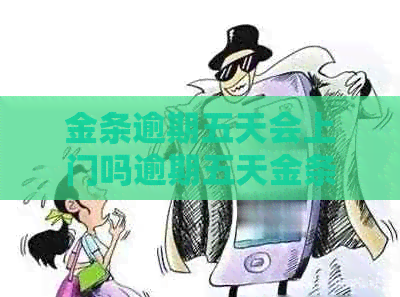 金条逾期五天会上门吗逾期五天金条会上门吗