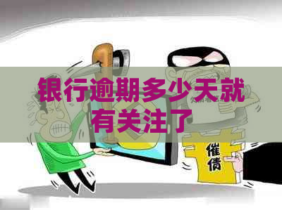 银行逾期多少天就有关注了 银行逾期多少天就有关注了