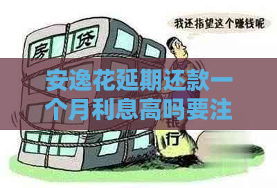 安逸花延期还款一个月利息高吗要注意哪些问题