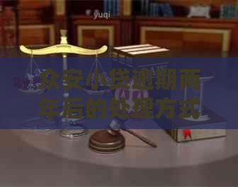 众安小贷逾期两年后的处理方式及后果
