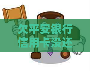 欠平安银行信用卡没还会怎样处理