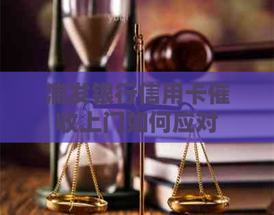 浦发银行信用卡上门如何应对