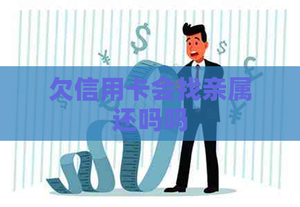 欠信用卡会找亲属还吗吗