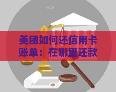 美团如何还信用卡账单：在哪里还款？手续费是否需要？