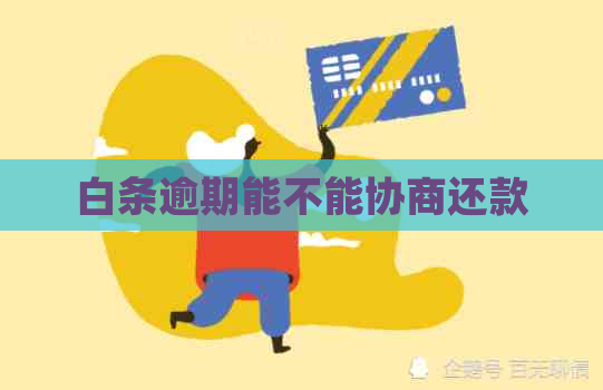 白条逾期能不能协商还款